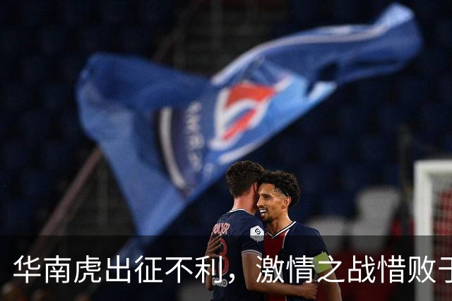 华南虎出征不利，激情之战惜败于北方雄狮